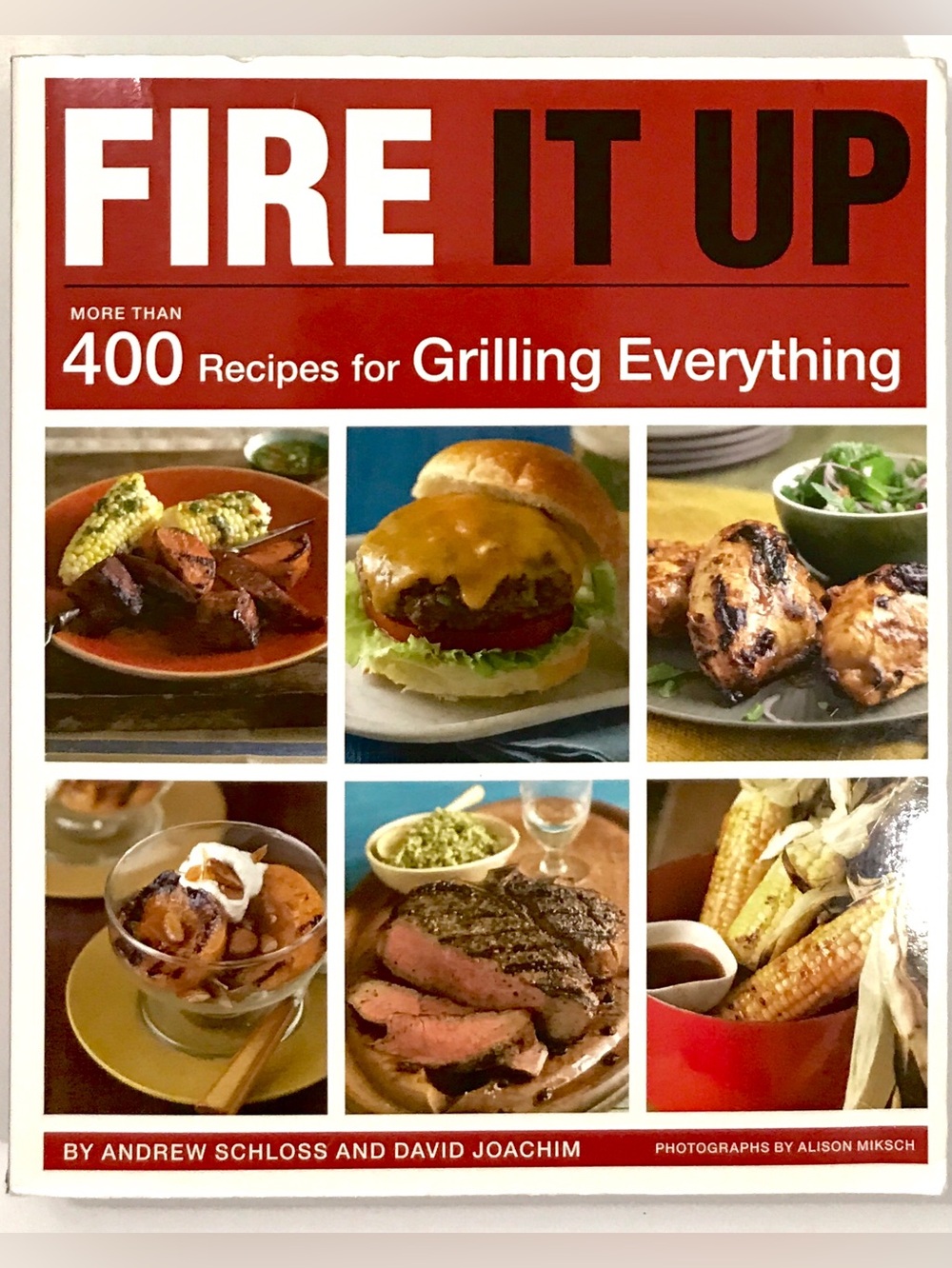 Fire It Up 400 Recipes for Grilling Everything Cookbook